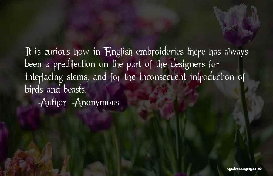 Anonymous Quotes: It Is Curious How In English Embroideries There Has Always Been A Predilection On The Part Of The Designers For