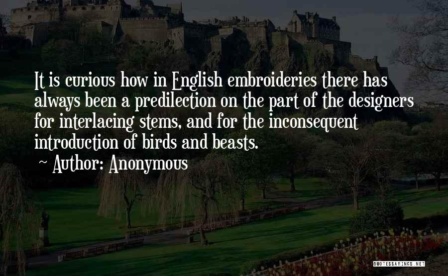 Anonymous Quotes: It Is Curious How In English Embroideries There Has Always Been A Predilection On The Part Of The Designers For