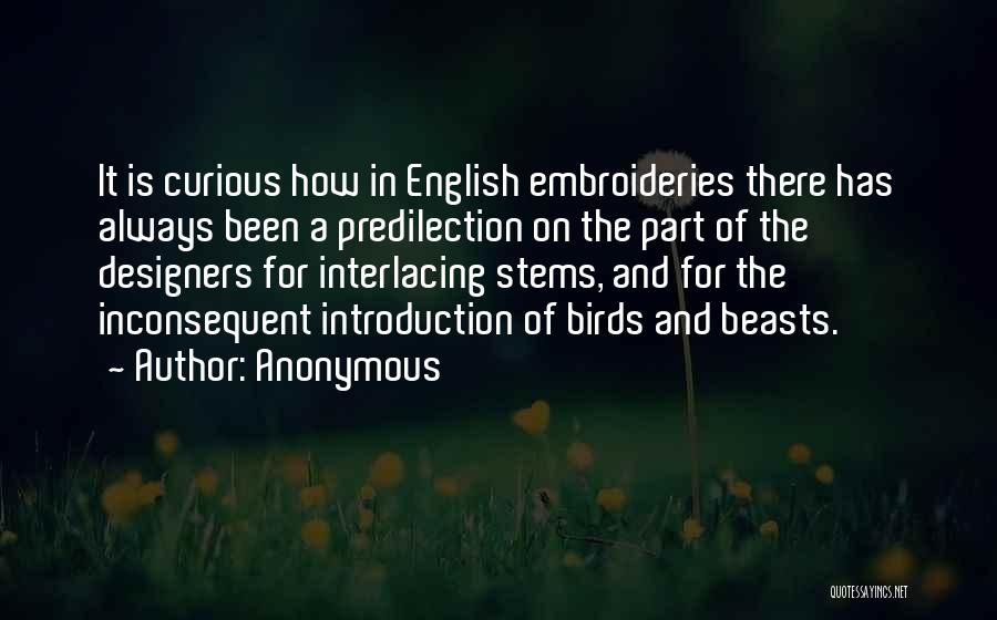 Anonymous Quotes: It Is Curious How In English Embroideries There Has Always Been A Predilection On The Part Of The Designers For