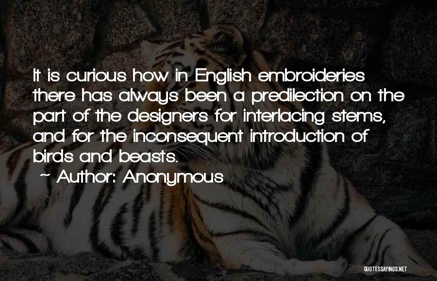 Anonymous Quotes: It Is Curious How In English Embroideries There Has Always Been A Predilection On The Part Of The Designers For