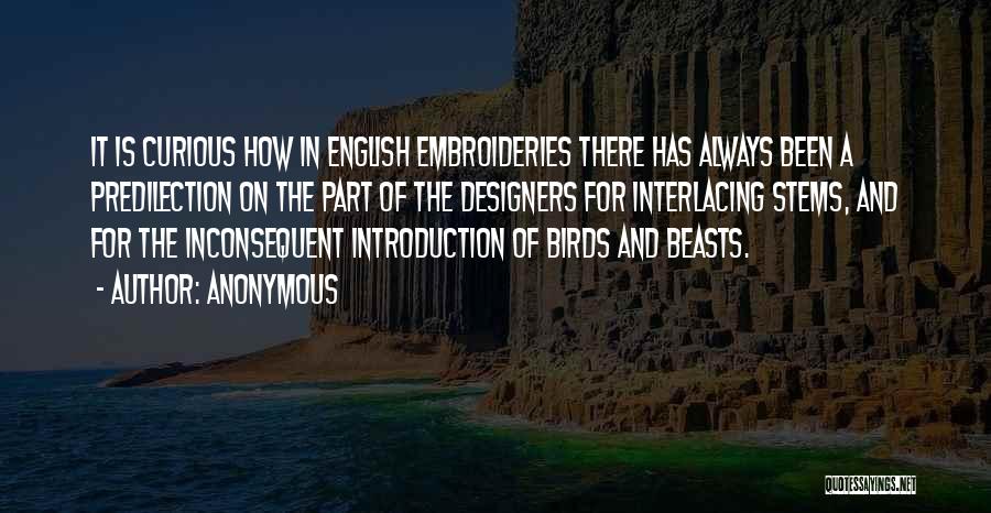 Anonymous Quotes: It Is Curious How In English Embroideries There Has Always Been A Predilection On The Part Of The Designers For