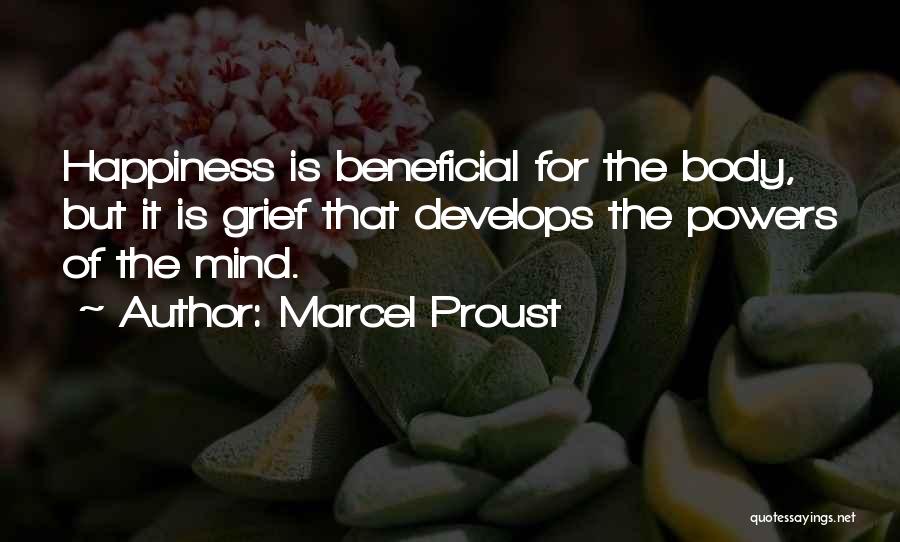 Marcel Proust Quotes: Happiness Is Beneficial For The Body, But It Is Grief That Develops The Powers Of The Mind.