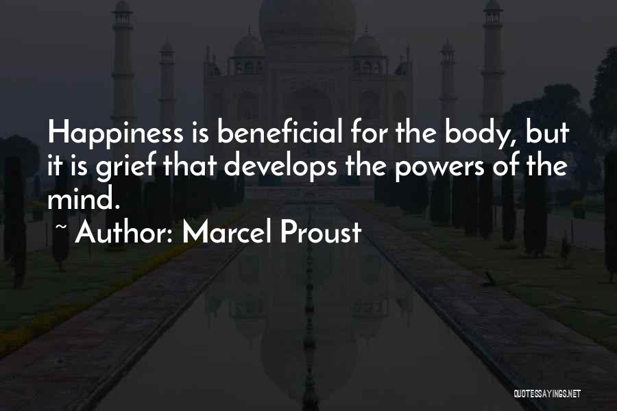 Marcel Proust Quotes: Happiness Is Beneficial For The Body, But It Is Grief That Develops The Powers Of The Mind.