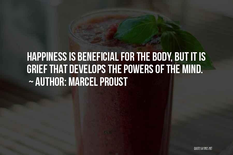 Marcel Proust Quotes: Happiness Is Beneficial For The Body, But It Is Grief That Develops The Powers Of The Mind.