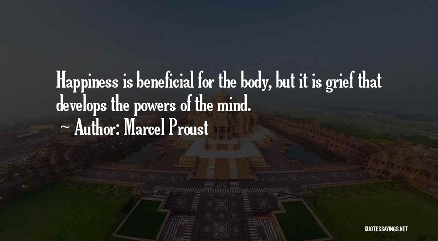 Marcel Proust Quotes: Happiness Is Beneficial For The Body, But It Is Grief That Develops The Powers Of The Mind.