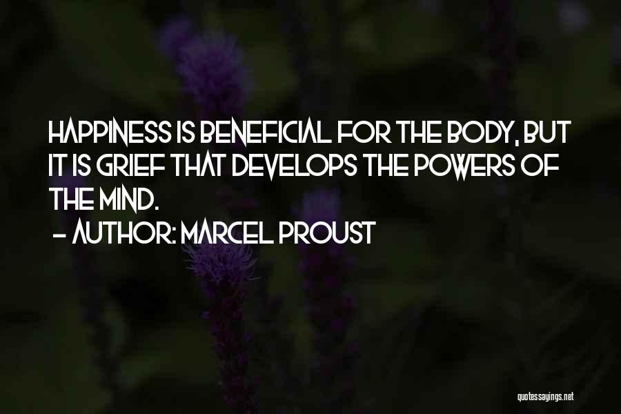 Marcel Proust Quotes: Happiness Is Beneficial For The Body, But It Is Grief That Develops The Powers Of The Mind.