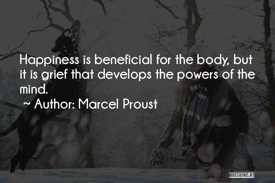 Marcel Proust Quotes: Happiness Is Beneficial For The Body, But It Is Grief That Develops The Powers Of The Mind.