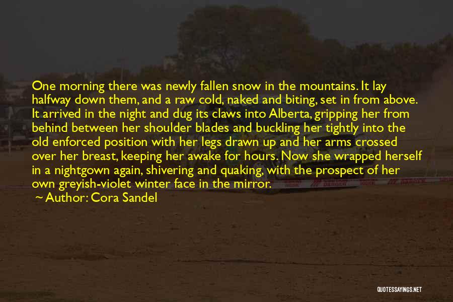 Cora Sandel Quotes: One Morning There Was Newly Fallen Snow In The Mountains. It Lay Halfway Down Them, And A Raw Cold, Naked