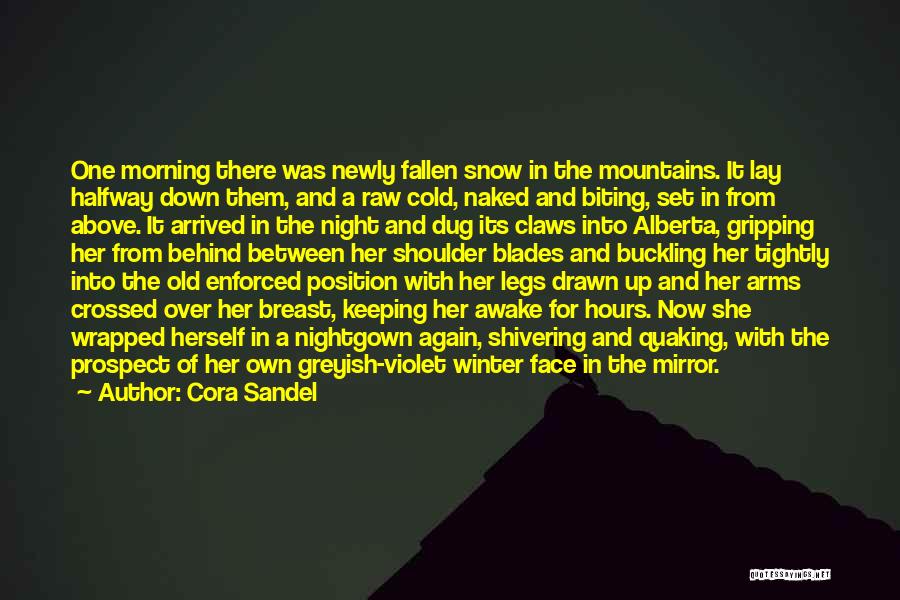 Cora Sandel Quotes: One Morning There Was Newly Fallen Snow In The Mountains. It Lay Halfway Down Them, And A Raw Cold, Naked