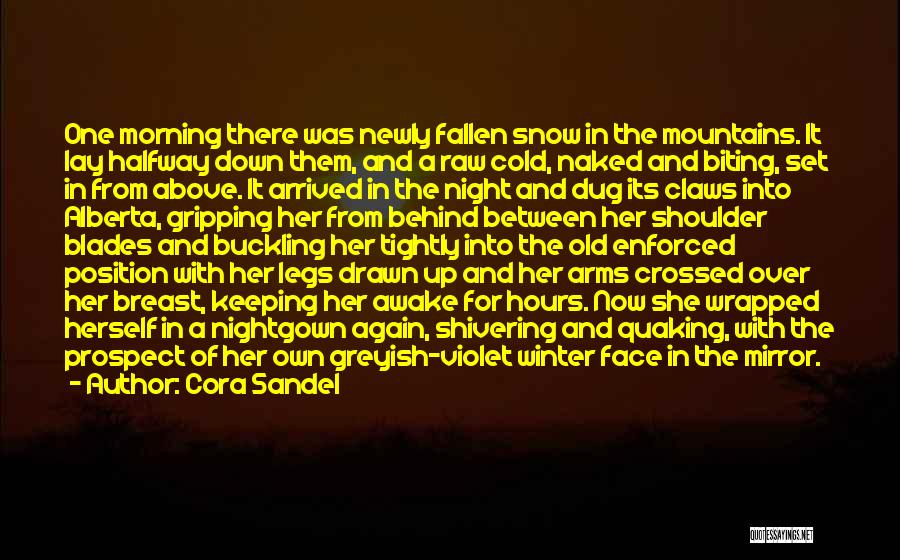Cora Sandel Quotes: One Morning There Was Newly Fallen Snow In The Mountains. It Lay Halfway Down Them, And A Raw Cold, Naked