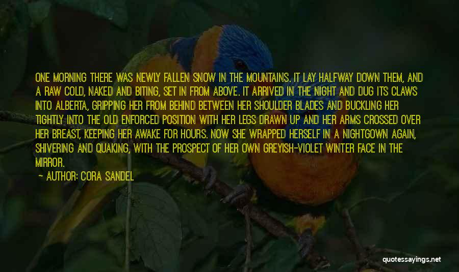 Cora Sandel Quotes: One Morning There Was Newly Fallen Snow In The Mountains. It Lay Halfway Down Them, And A Raw Cold, Naked