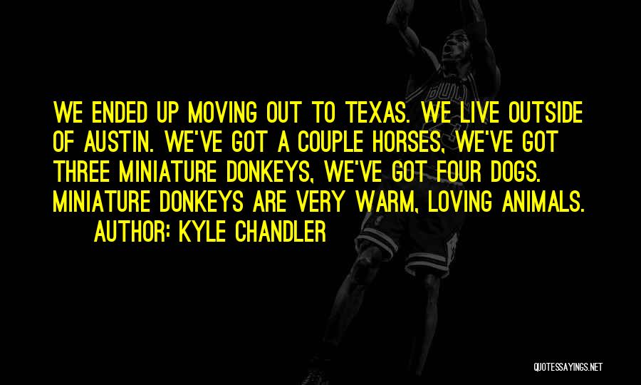 Kyle Chandler Quotes: We Ended Up Moving Out To Texas. We Live Outside Of Austin. We've Got A Couple Horses, We've Got Three