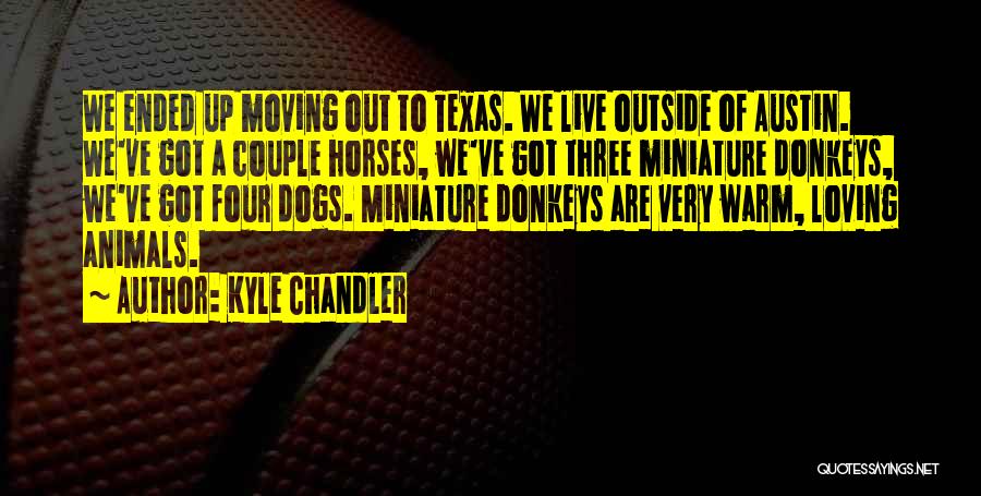 Kyle Chandler Quotes: We Ended Up Moving Out To Texas. We Live Outside Of Austin. We've Got A Couple Horses, We've Got Three