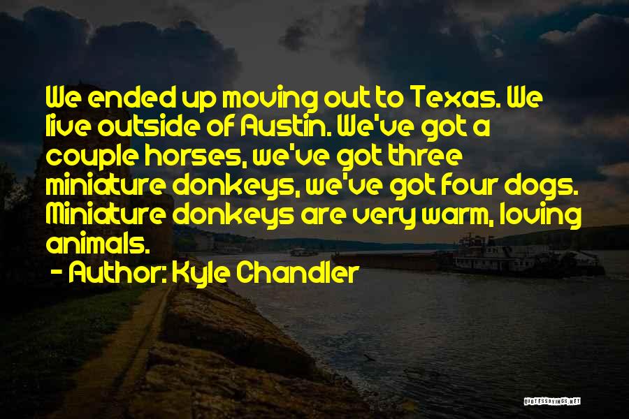 Kyle Chandler Quotes: We Ended Up Moving Out To Texas. We Live Outside Of Austin. We've Got A Couple Horses, We've Got Three