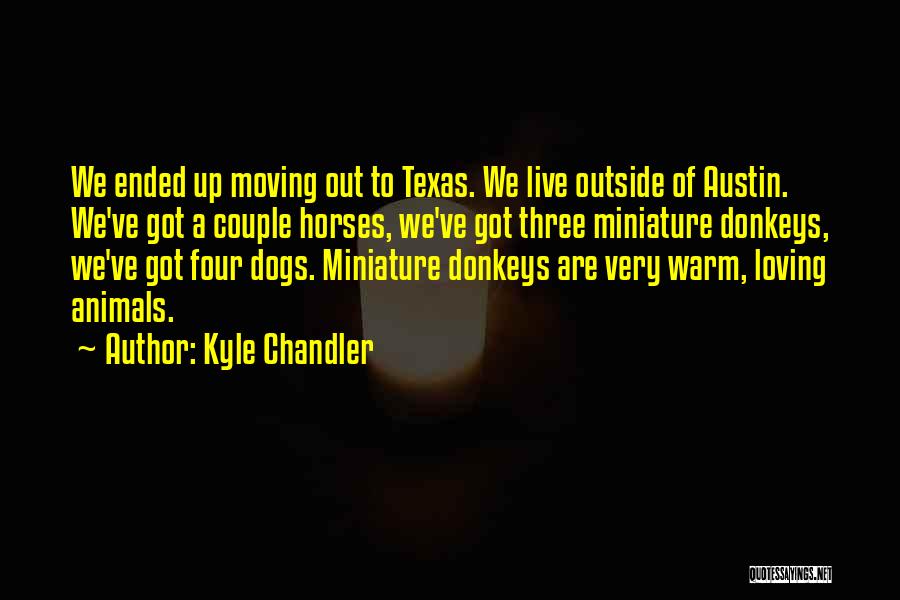 Kyle Chandler Quotes: We Ended Up Moving Out To Texas. We Live Outside Of Austin. We've Got A Couple Horses, We've Got Three