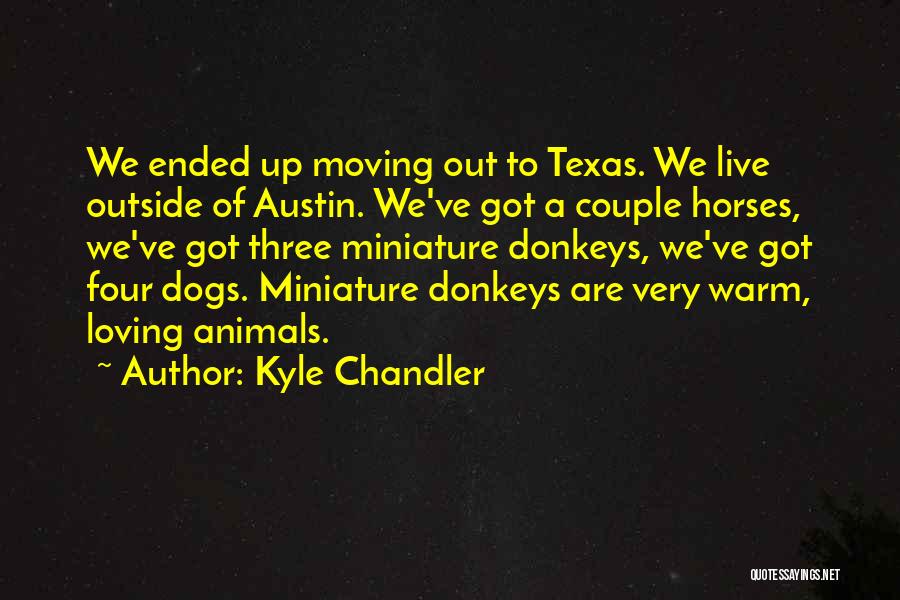 Kyle Chandler Quotes: We Ended Up Moving Out To Texas. We Live Outside Of Austin. We've Got A Couple Horses, We've Got Three