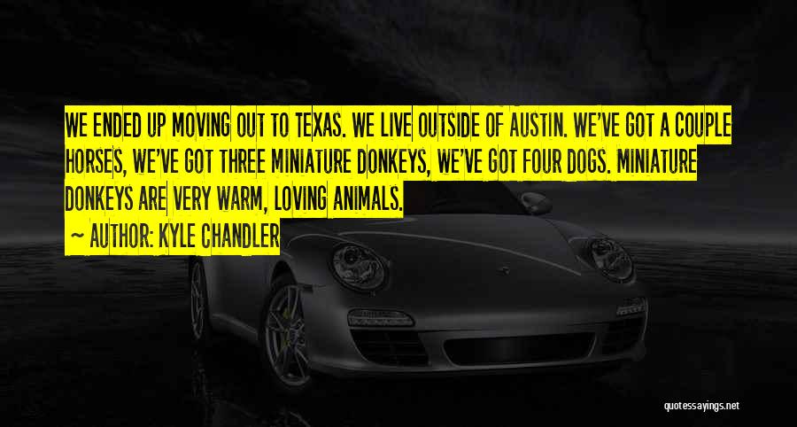 Kyle Chandler Quotes: We Ended Up Moving Out To Texas. We Live Outside Of Austin. We've Got A Couple Horses, We've Got Three