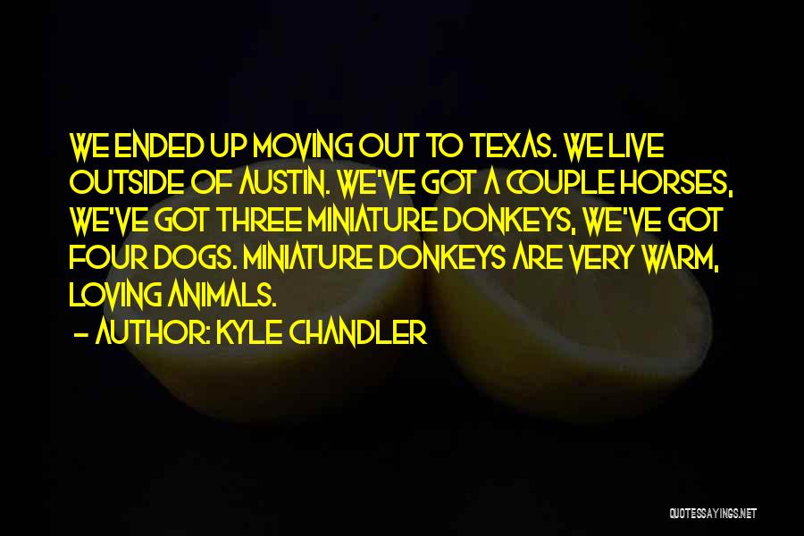 Kyle Chandler Quotes: We Ended Up Moving Out To Texas. We Live Outside Of Austin. We've Got A Couple Horses, We've Got Three