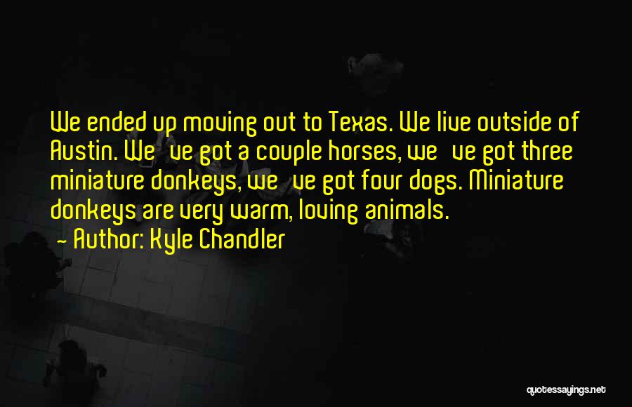 Kyle Chandler Quotes: We Ended Up Moving Out To Texas. We Live Outside Of Austin. We've Got A Couple Horses, We've Got Three