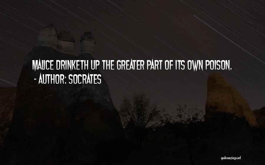 Socrates Quotes: Malice Drinketh Up The Greater Part Of Its Own Poison.