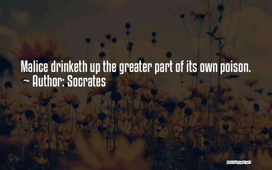 Socrates Quotes: Malice Drinketh Up The Greater Part Of Its Own Poison.