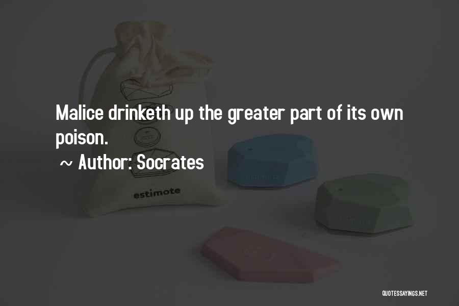 Socrates Quotes: Malice Drinketh Up The Greater Part Of Its Own Poison.