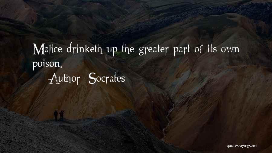Socrates Quotes: Malice Drinketh Up The Greater Part Of Its Own Poison.