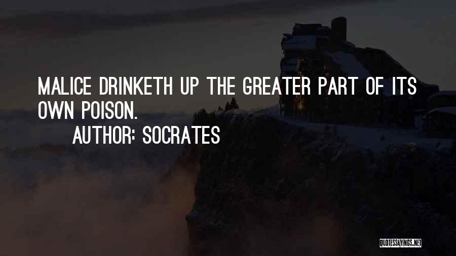 Socrates Quotes: Malice Drinketh Up The Greater Part Of Its Own Poison.