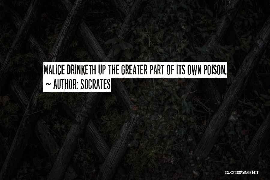 Socrates Quotes: Malice Drinketh Up The Greater Part Of Its Own Poison.
