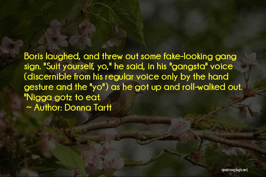 Donna Tartt Quotes: Boris Laughed, And Threw Out Some Fake-looking Gang Sign. Suit Yourself, Yo, He Said, In His Gangsta Voice (discernible From