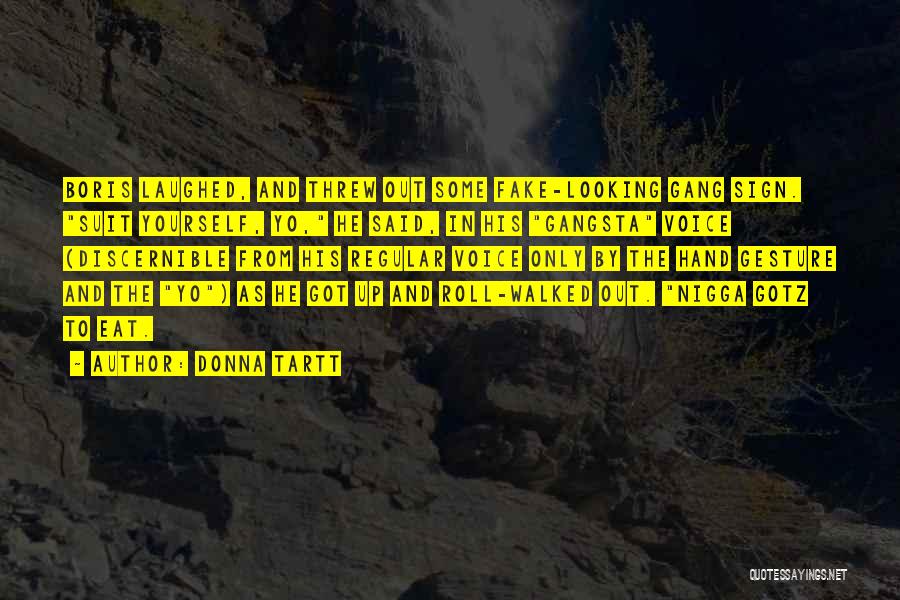 Donna Tartt Quotes: Boris Laughed, And Threw Out Some Fake-looking Gang Sign. Suit Yourself, Yo, He Said, In His Gangsta Voice (discernible From