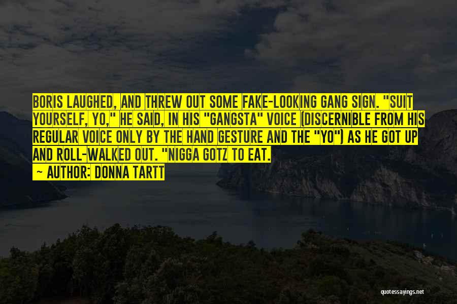 Donna Tartt Quotes: Boris Laughed, And Threw Out Some Fake-looking Gang Sign. Suit Yourself, Yo, He Said, In His Gangsta Voice (discernible From