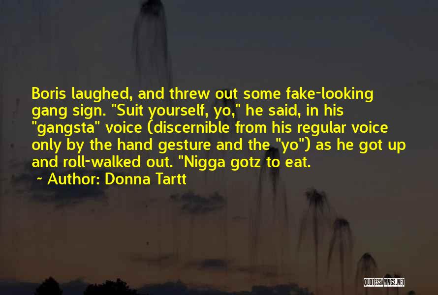 Donna Tartt Quotes: Boris Laughed, And Threw Out Some Fake-looking Gang Sign. Suit Yourself, Yo, He Said, In His Gangsta Voice (discernible From