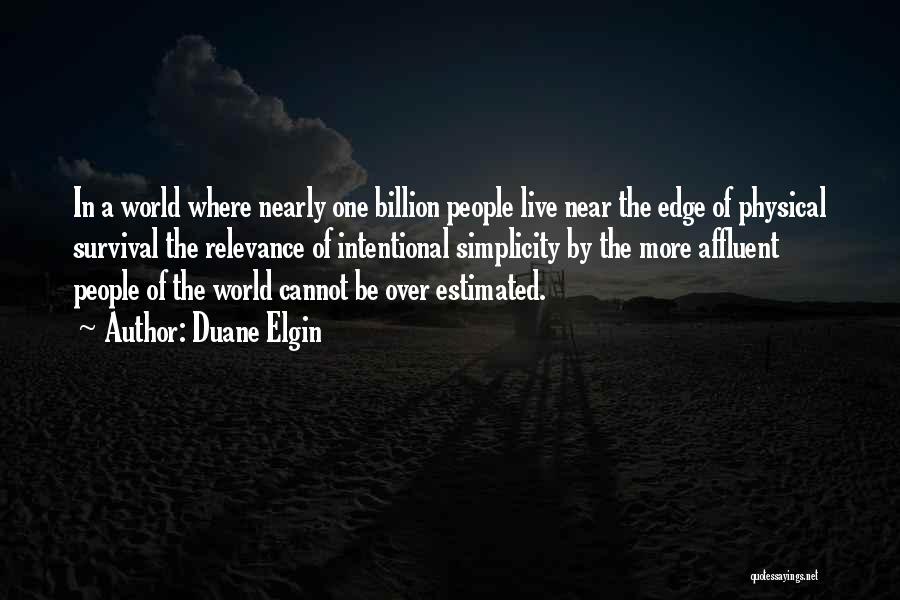 Duane Elgin Quotes: In A World Where Nearly One Billion People Live Near The Edge Of Physical Survival The Relevance Of Intentional Simplicity