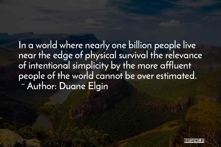Duane Elgin Quotes: In A World Where Nearly One Billion People Live Near The Edge Of Physical Survival The Relevance Of Intentional Simplicity