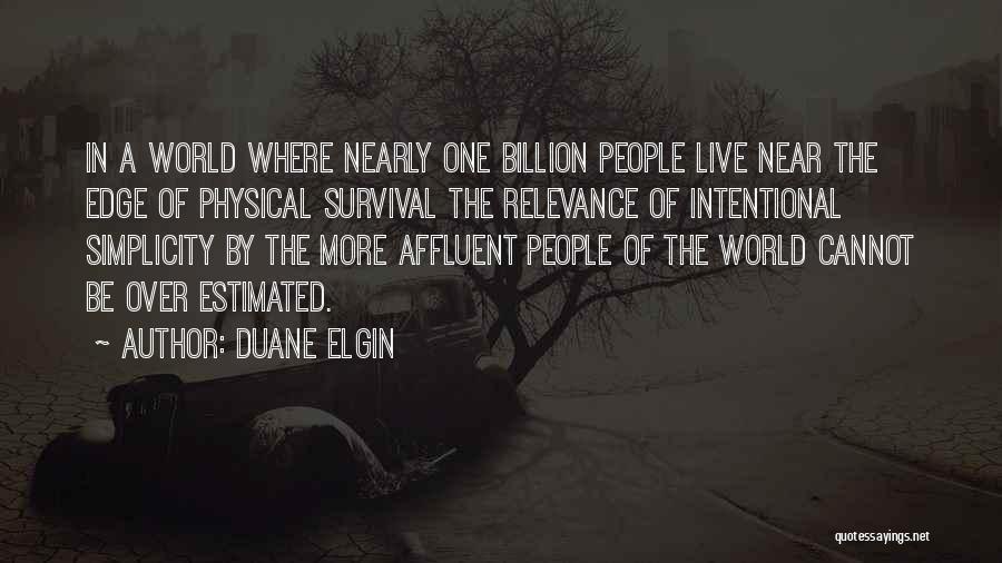 Duane Elgin Quotes: In A World Where Nearly One Billion People Live Near The Edge Of Physical Survival The Relevance Of Intentional Simplicity