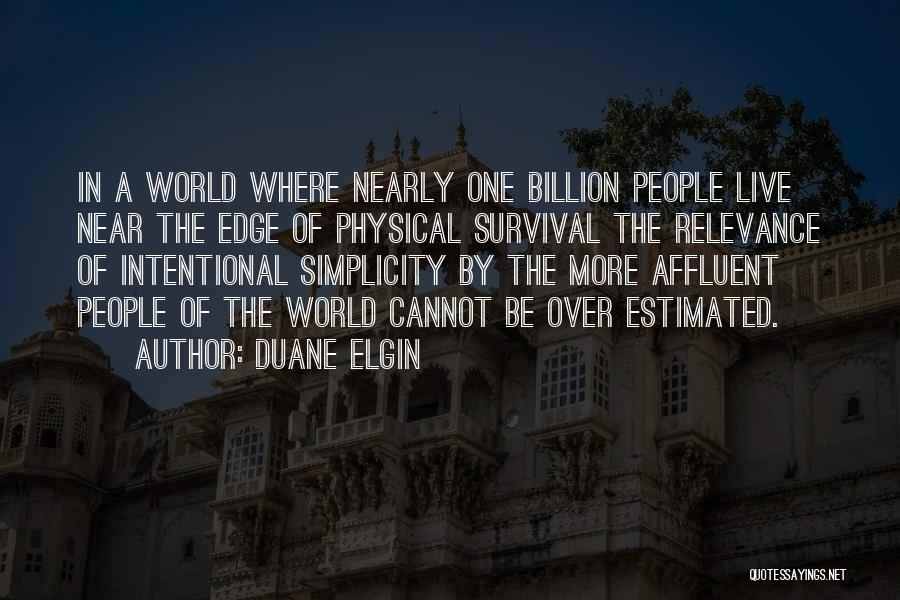 Duane Elgin Quotes: In A World Where Nearly One Billion People Live Near The Edge Of Physical Survival The Relevance Of Intentional Simplicity