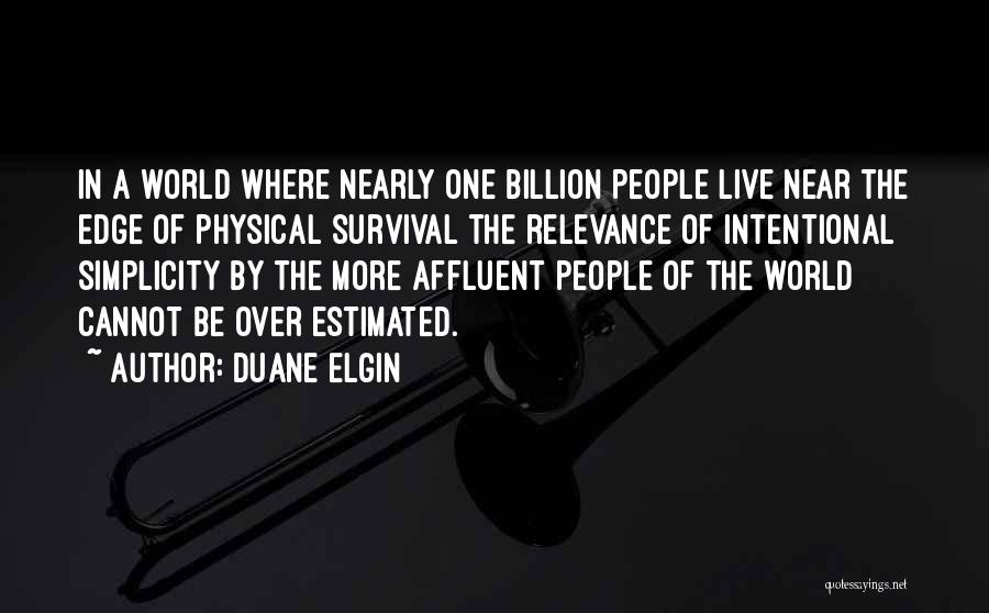 Duane Elgin Quotes: In A World Where Nearly One Billion People Live Near The Edge Of Physical Survival The Relevance Of Intentional Simplicity