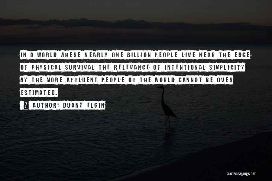 Duane Elgin Quotes: In A World Where Nearly One Billion People Live Near The Edge Of Physical Survival The Relevance Of Intentional Simplicity