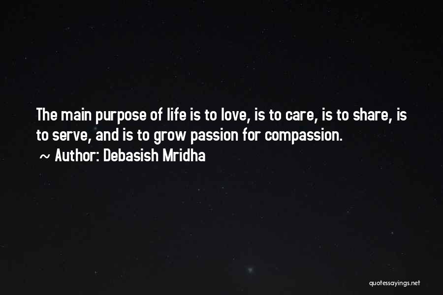 Debasish Mridha Quotes: The Main Purpose Of Life Is To Love, Is To Care, Is To Share, Is To Serve, And Is To