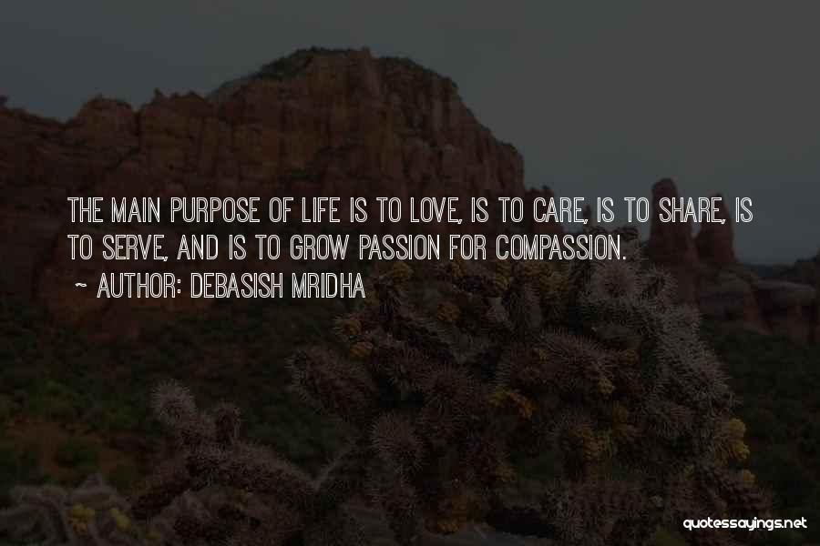 Debasish Mridha Quotes: The Main Purpose Of Life Is To Love, Is To Care, Is To Share, Is To Serve, And Is To