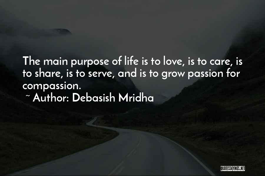 Debasish Mridha Quotes: The Main Purpose Of Life Is To Love, Is To Care, Is To Share, Is To Serve, And Is To
