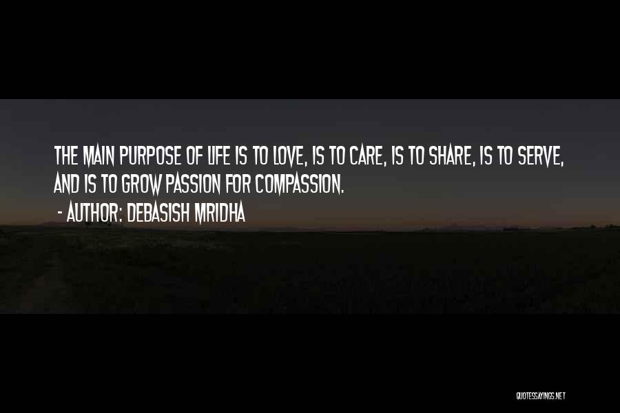 Debasish Mridha Quotes: The Main Purpose Of Life Is To Love, Is To Care, Is To Share, Is To Serve, And Is To