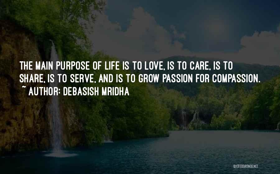 Debasish Mridha Quotes: The Main Purpose Of Life Is To Love, Is To Care, Is To Share, Is To Serve, And Is To