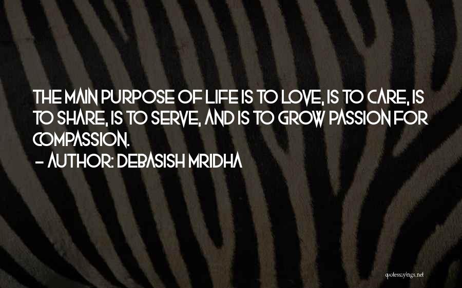 Debasish Mridha Quotes: The Main Purpose Of Life Is To Love, Is To Care, Is To Share, Is To Serve, And Is To