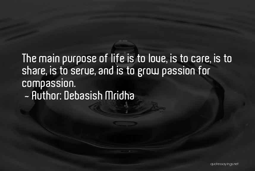 Debasish Mridha Quotes: The Main Purpose Of Life Is To Love, Is To Care, Is To Share, Is To Serve, And Is To