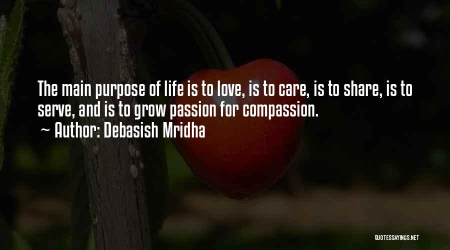 Debasish Mridha Quotes: The Main Purpose Of Life Is To Love, Is To Care, Is To Share, Is To Serve, And Is To