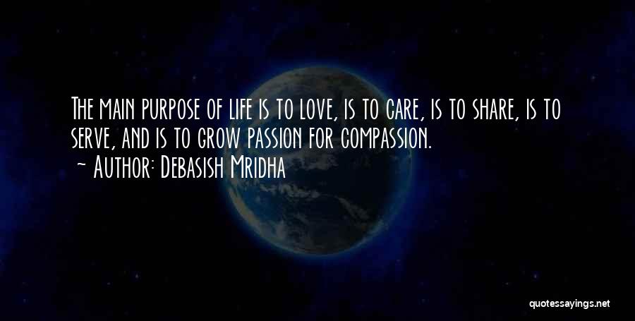 Debasish Mridha Quotes: The Main Purpose Of Life Is To Love, Is To Care, Is To Share, Is To Serve, And Is To