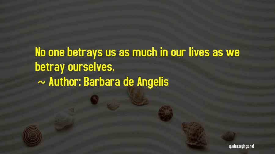 Barbara De Angelis Quotes: No One Betrays Us As Much In Our Lives As We Betray Ourselves.