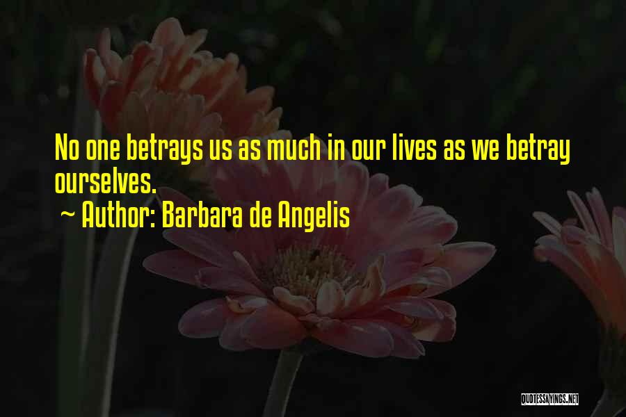 Barbara De Angelis Quotes: No One Betrays Us As Much In Our Lives As We Betray Ourselves.